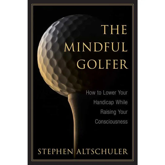 Mindful Golfer By Stephen Altschuler